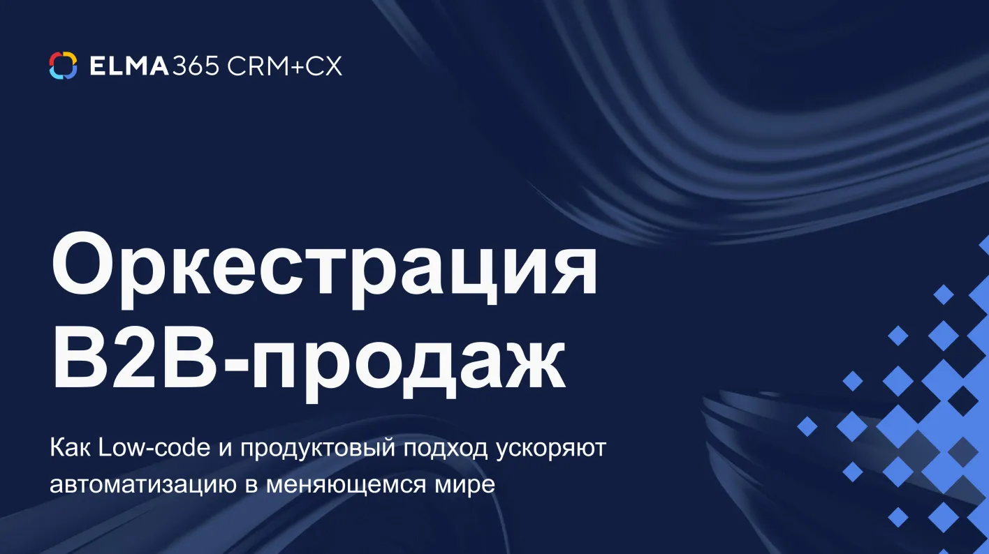 Оркестрация B2B-продаж: Как low&ndash;code и&nbsp;продуктовый подход ускоряют автоматизацию в&nbsp;меняющемся мире